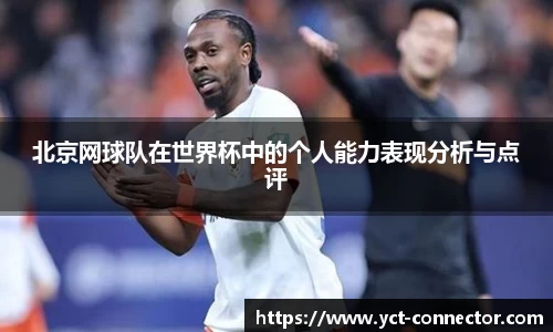 北京网球队在世界杯中的个人能力表现分析与点评